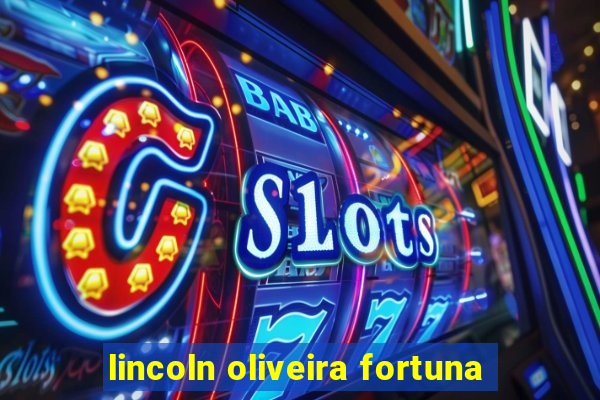 lincoln oliveira fortuna